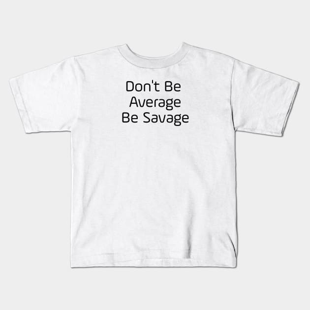 Don't Be Average Be Savage Kids T-Shirt by Jitesh Kundra